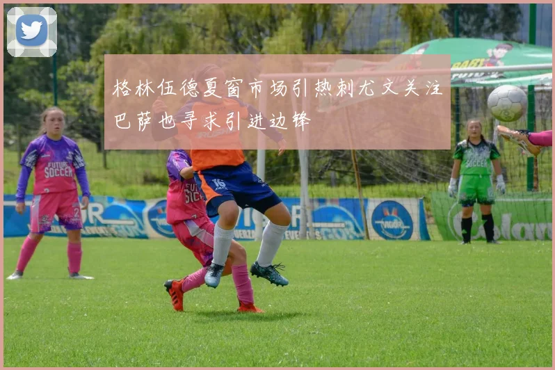 格林伍德夏窗市场引热刺尤文关注巴萨也寻求引进边锋