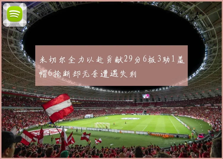 米切尔全力以赴贡献29分6板3助1盖帽6抢断却无奈遭遇失利