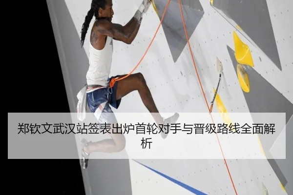 郑钦文武汉站签表出炉首轮对手与晋级路线全面解析